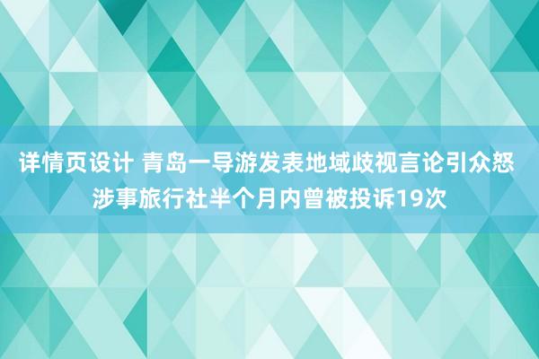 详情页设计 青岛一导游发表地域歧视言论引众怒 涉事旅行社半个月内曾被投诉19次