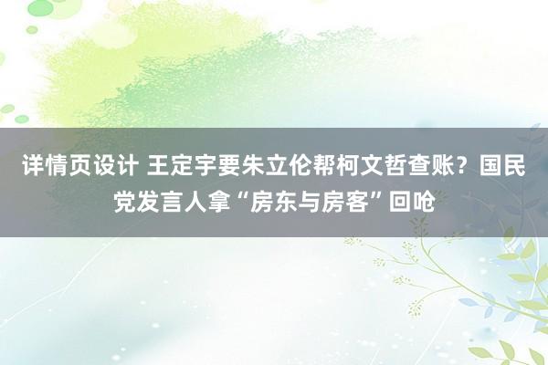 详情页设计 王定宇要朱立伦帮柯文哲查账？国民党发言人拿“房东与房客”回呛