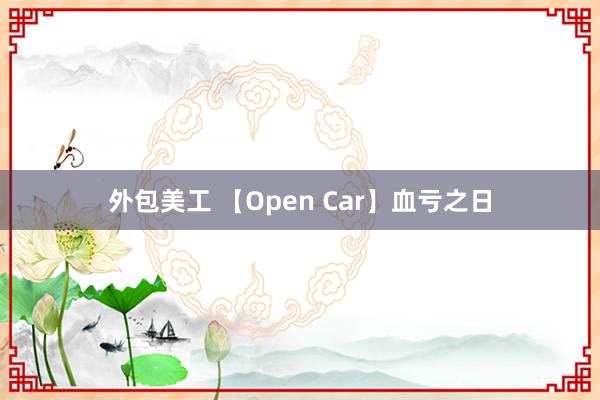 外包美工 【Open Car】血亏之日