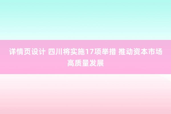 详情页设计 四川将实施17项举措 推动资本市场高质量发展